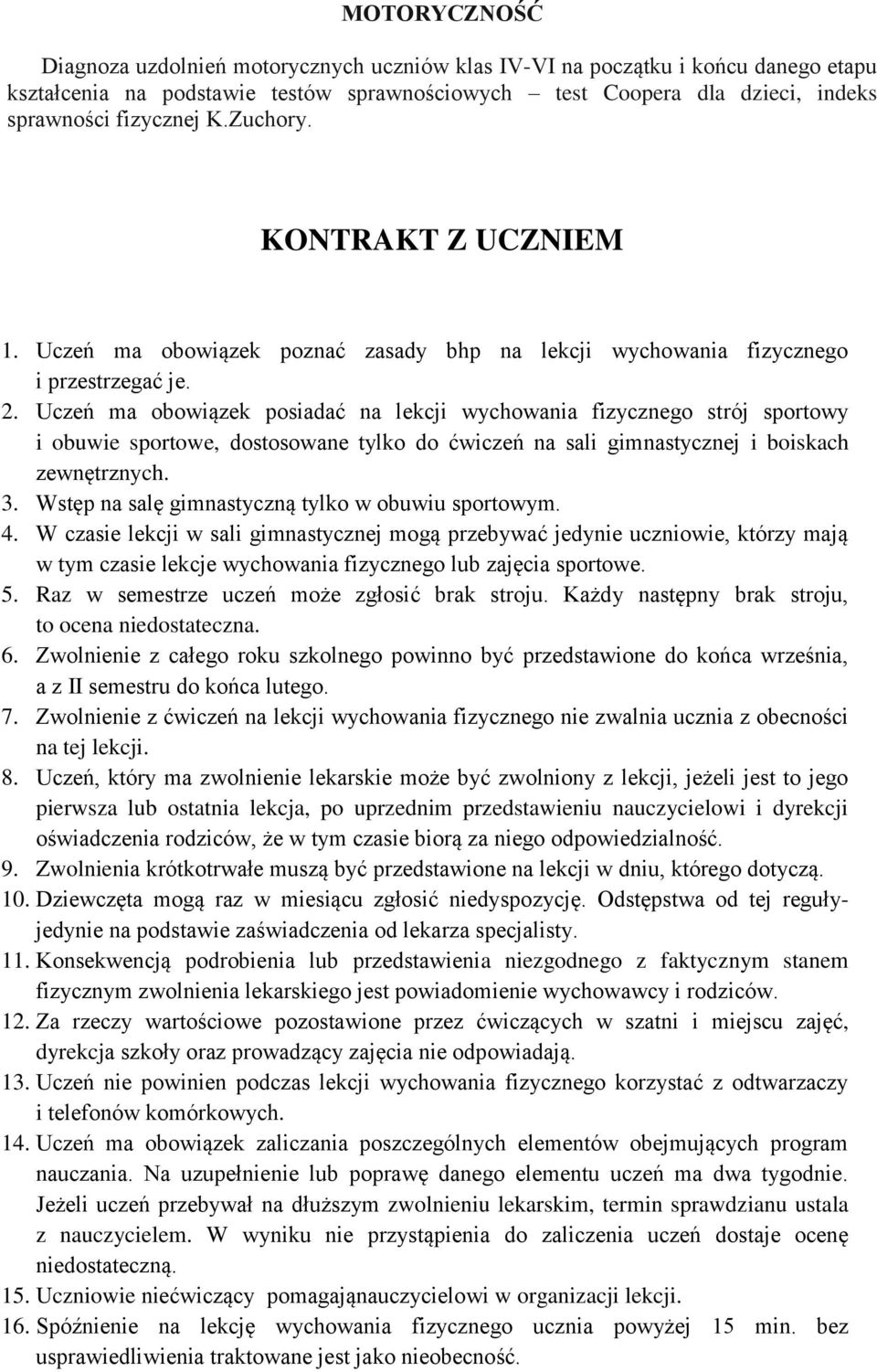 Uczeń ma obowiązek posiadać na lekcji wychowania fizycznego strój sportowy i obuwie sportowe, dostosowane tylko do ćwiczeń na sali gimnastycznej i boiskach zewnętrznych. 3.