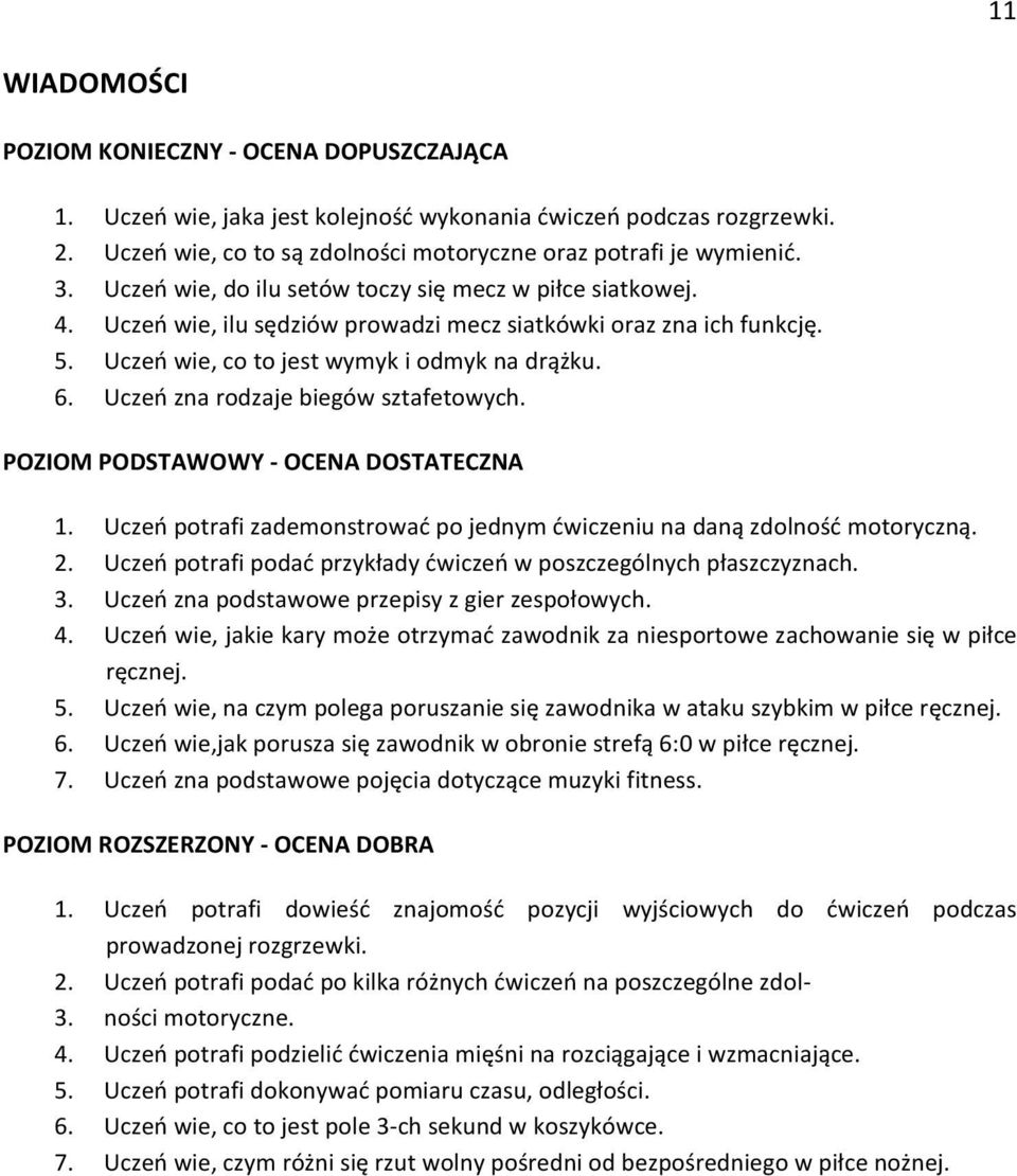 Uczeń zna rodzaje biegów sztafetowych. 1. Uczeń potrafi zademonstrować po jednym ćwiczeniu na daną zdolność motoryczną. 2. Uczeń potrafi podać przykłady ćwiczeń w poszczególnych płaszczyznach. 3.