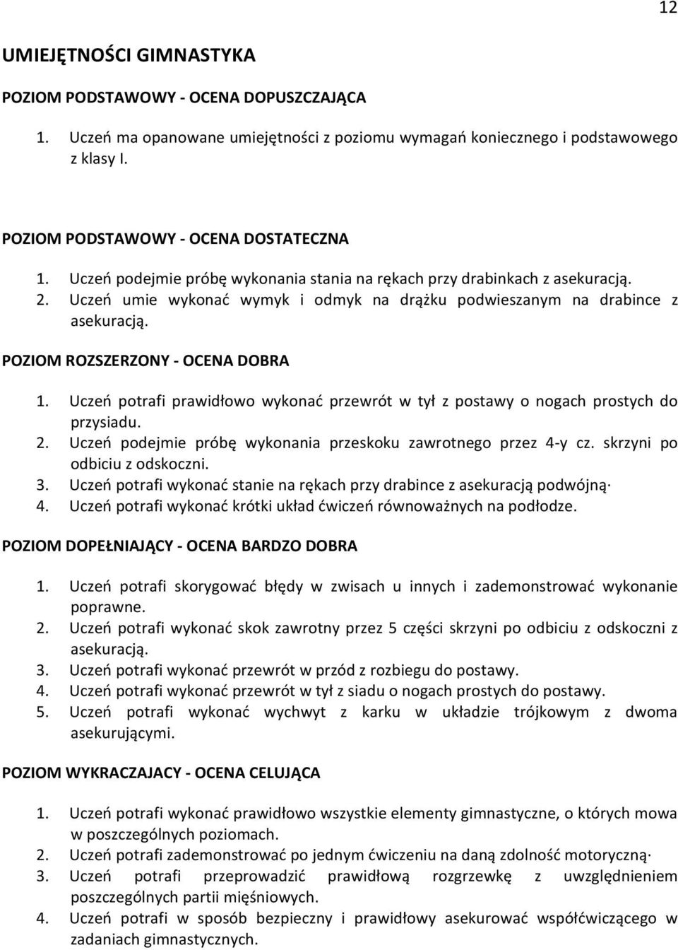 Uczeń podejmie próbę wykonania przeskoku zawrotnego przez 4- y cz. skrzyni po odbiciu z odskoczni. 3. Uczeń potrafi wykonać stanie na rękach przy drabince z asekuracją podwójną 4.