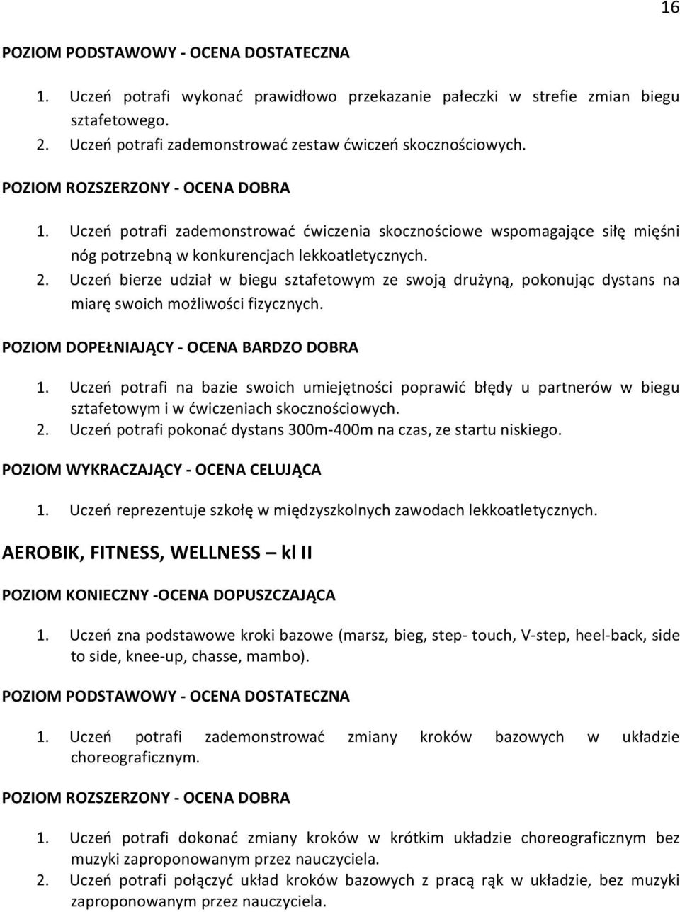Uczeń potrafi na bazie swoich umiejętności poprawić błędy u partnerów w biegu sztafetowym i w ćwiczeniach skocznościowych. 2. Uczeń potrafi pokonać dystans 300m- 400m na czas, ze startu niskiego. 1.