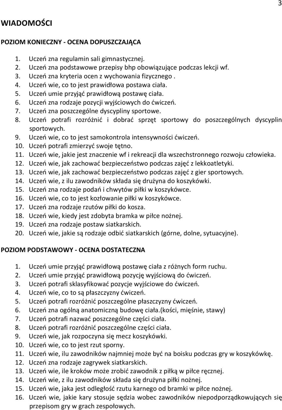 Uczeń potrafi rozróżnić i dobrać sprzęt sportowy do poszczególnych dyscyplin sportowych. 9. Uczeń wie, co to jest samokontrola intensywności ćwiczeń. 10. Uczeń potrafi zmierzyć swoje tętno. 11.
