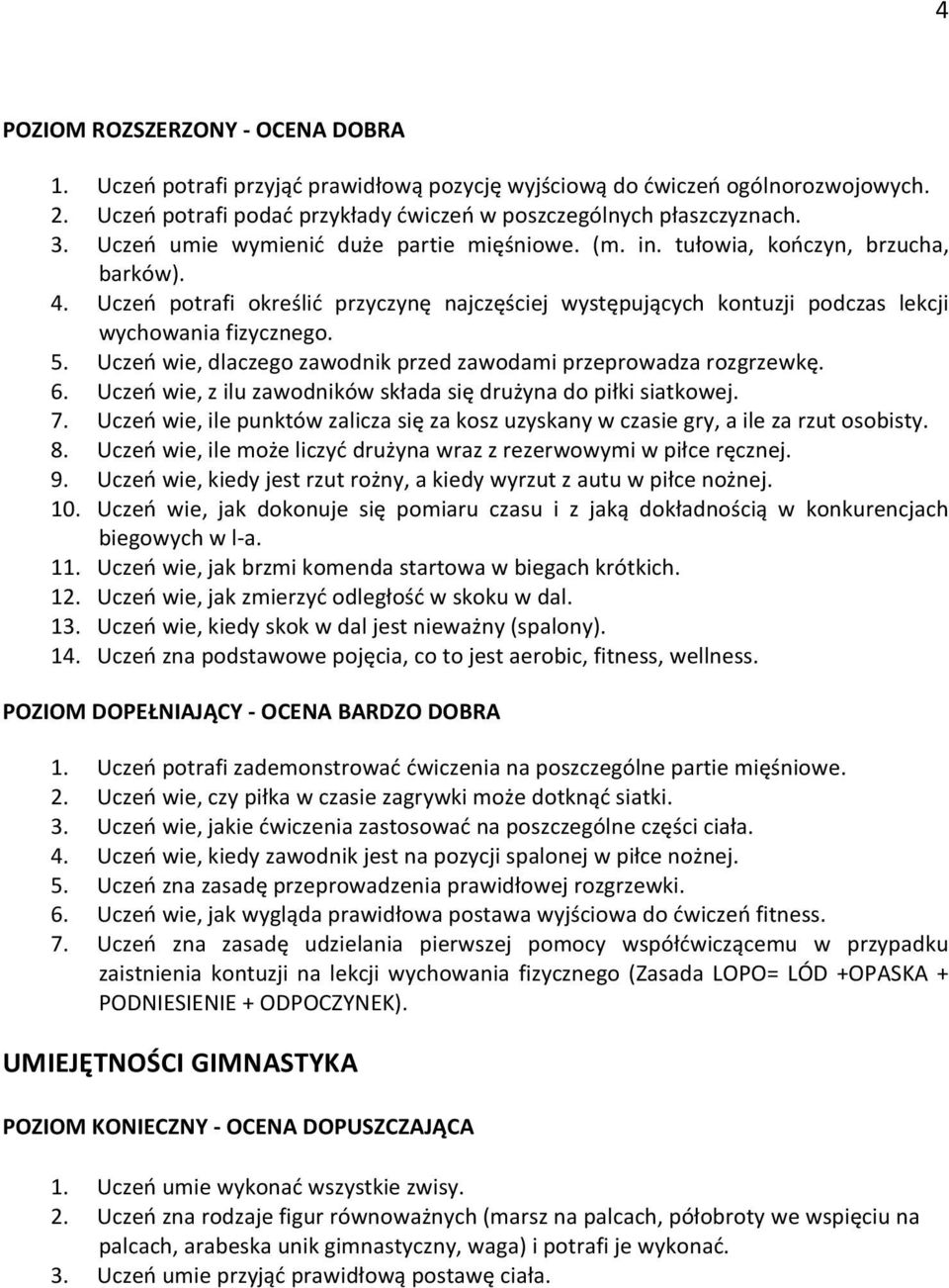 Uczeń wie, dlaczego zawodnik przed zawodami przeprowadza rozgrzewkę. 6. Uczeń wie, z ilu zawodników składa się drużyna do piłki siatkowej. 7.