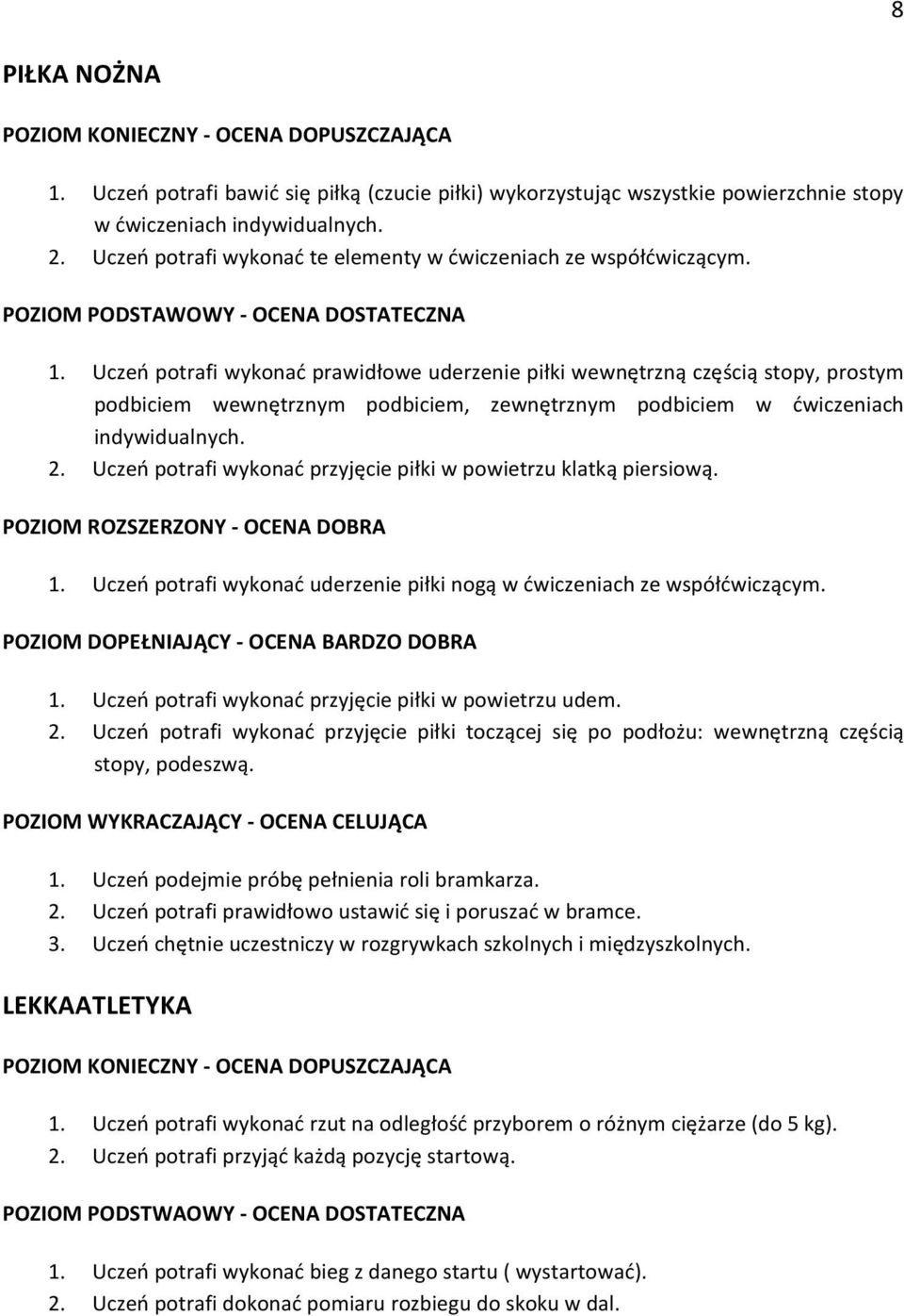 Uczeń potrafi wykonać prawidłowe uderzenie piłki wewnętrzną częścią stopy, prostym podbiciem wewnętrznym podbiciem, zewnętrznym podbiciem w ćwiczeniach indywidualnych. 2.