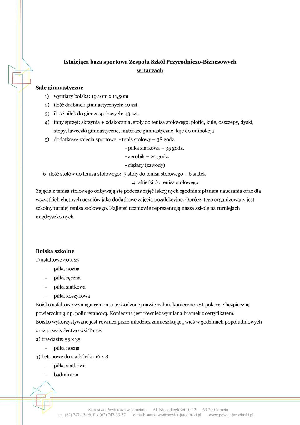 4) inny sprzęt: skrzynia + odskocznia, stoły do tenisa stołowego, płotki, kule, oszczepy, dyski, stepy, ławeczki gimnastyczne, materace gimnastyczne, kije do unihokeja 5) dodatkowe zajęcia sportowe: