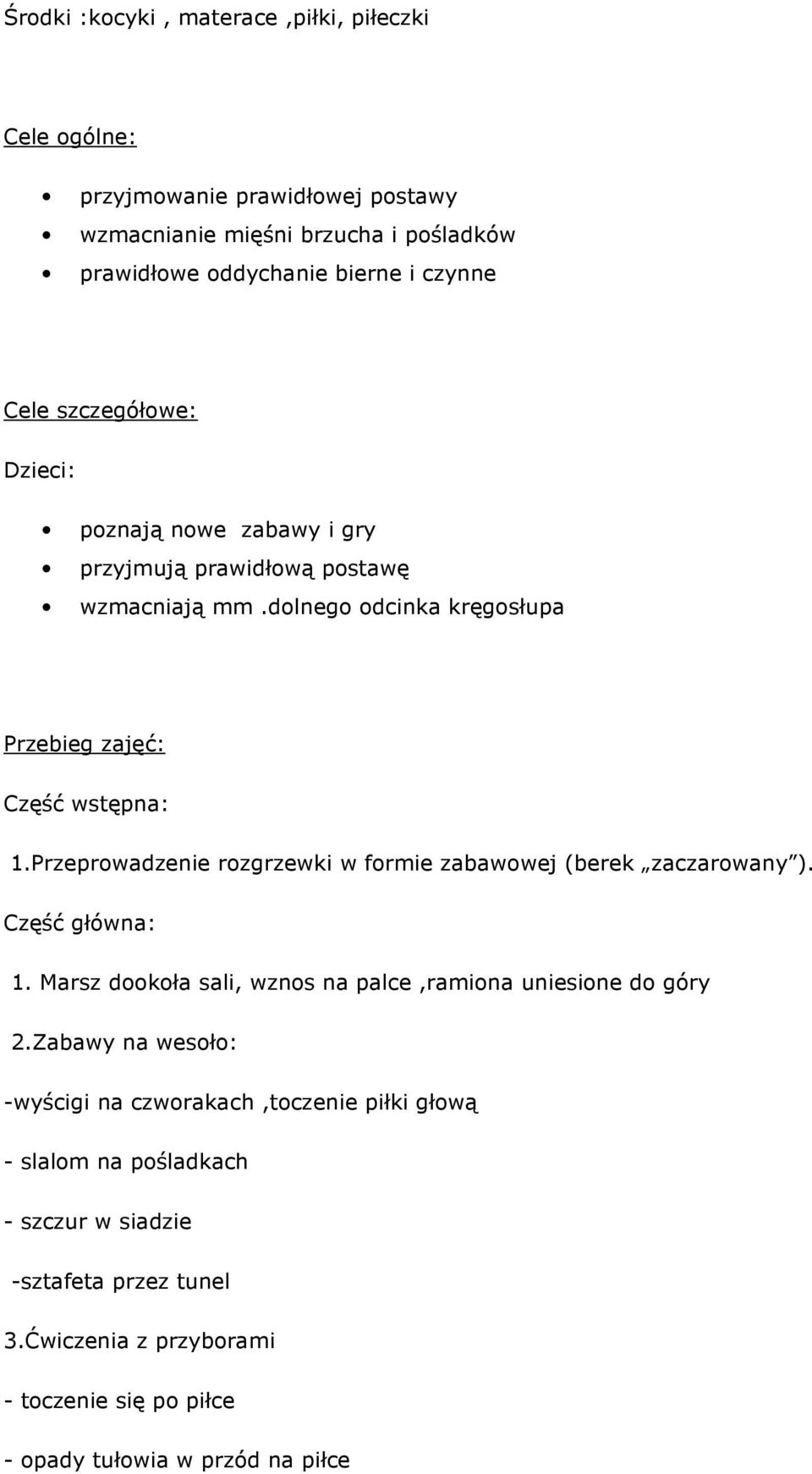 Przeprowadzenie rozgrzewki w formie zabawowej (berek zaczarowany ). Część główna: 1. Marsz dookoła sali, wznos na palce,ramiona uniesione do góry 2.