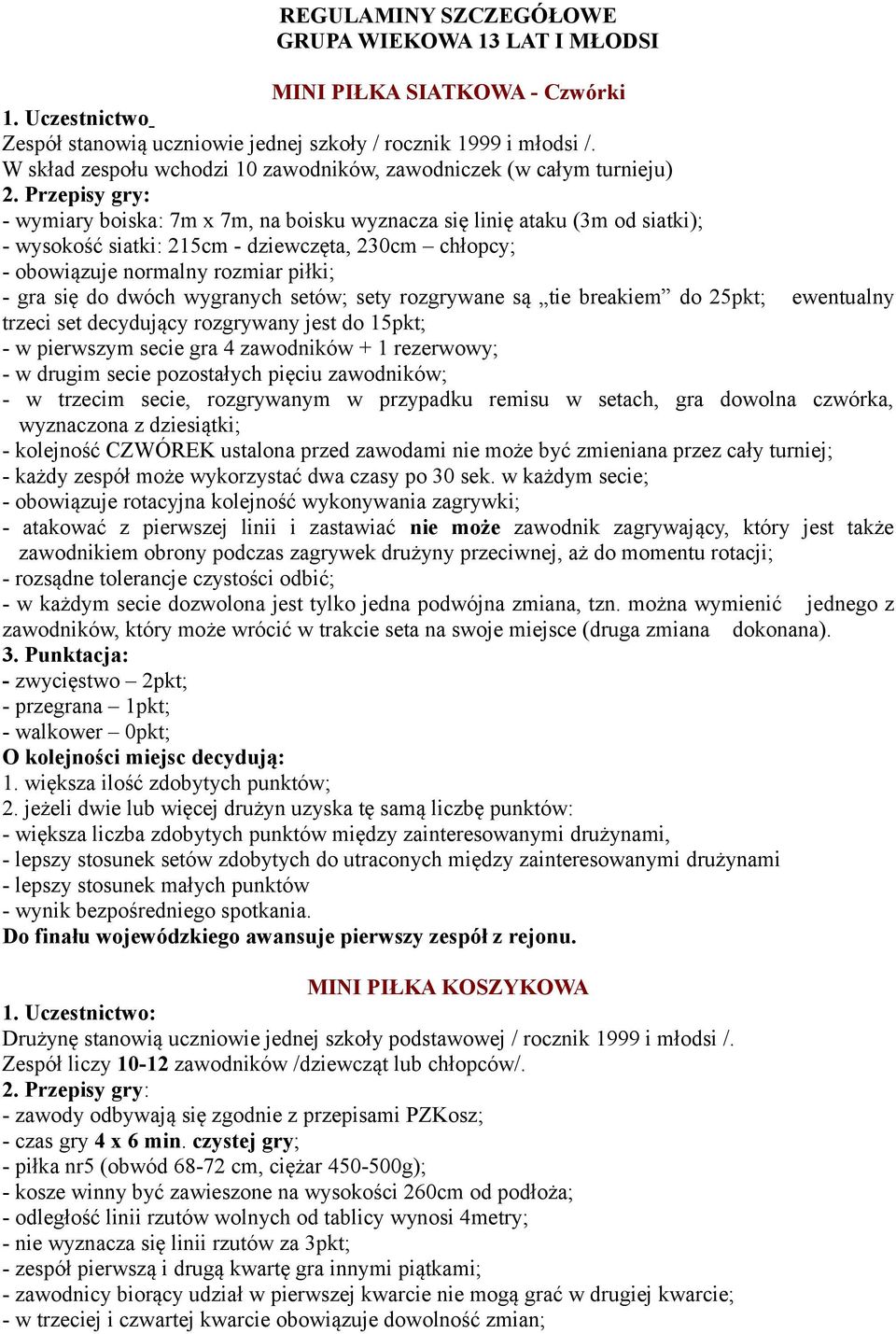 Przepisy gry: - wymiary boiska: 7m x 7m, na boisku wyznacza się linię ataku (3m od siatki); - wysokość siatki: 215cm - dziewczęta, 230cm chłopcy; - obowiązuje normalny rozmiar piłki; - gra się do