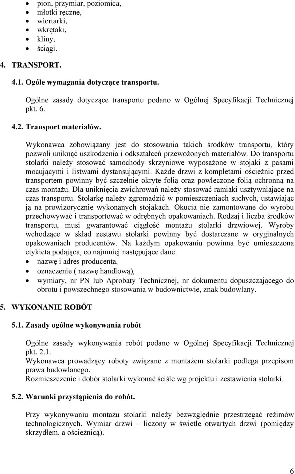 Wykonawca zobowiązany jest do stosowania takich środków transportu, który pozwoli uniknąć uszkodzenia i odkształceń przewożonych materiałów.