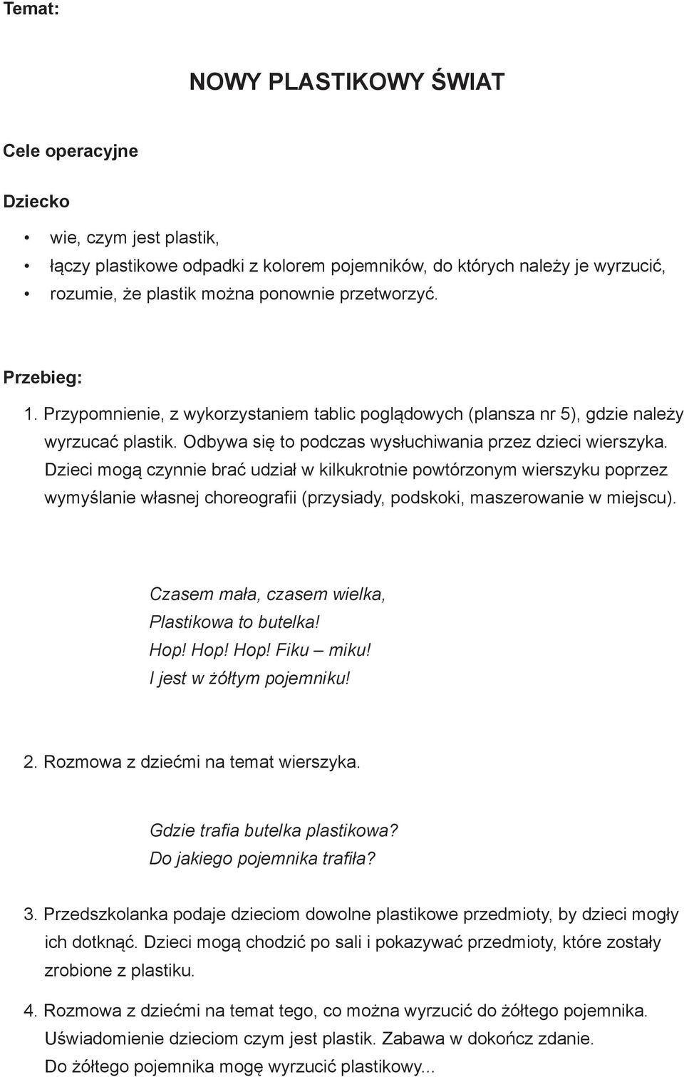 Dzieci mogą czynnie brać udział w kilkukrotnie powtórzonym wierszyku poprzez wymyślanie własnej choreografii (przysiady, podskoki, maszerowanie w miejscu).