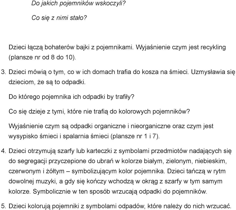 Co się dzieje z tymi, które nie trafią do kolorowych pojemników? Wyjaśnienie czym są odpadki organiczne i nieorganiczne oraz czym jest wysypisko śmieci i spalarnia śmieci (plansze nr 1 i 7). 4.