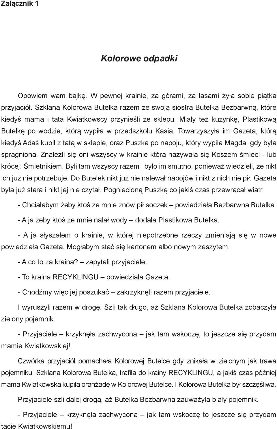 Miały też kuzynkę, Plastikową Butelkę po wodzie, którą wypiła w przedszkolu Kasia.