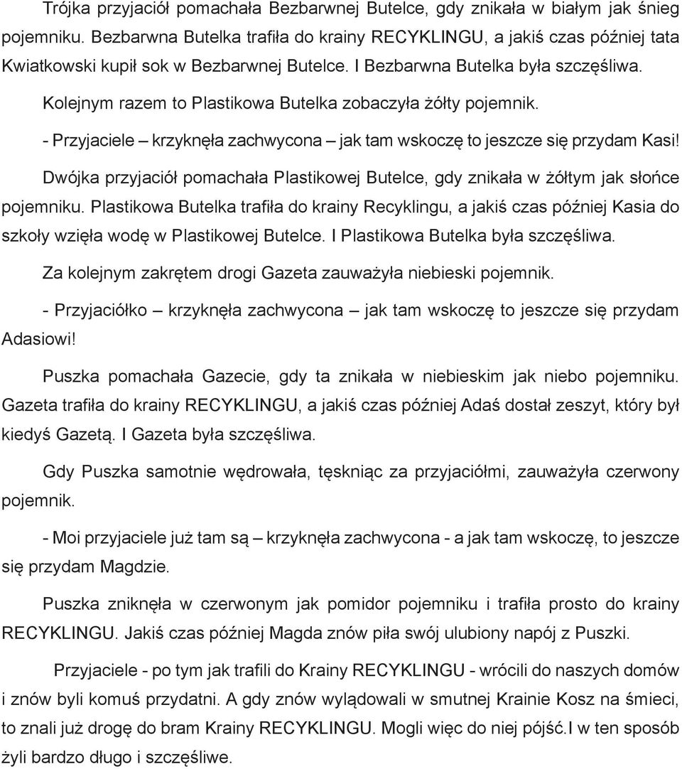 Kolejnym razem to Plastikowa Butelka zobaczyła żółty pojemnik. - Przyjaciele krzyknęła zachwycona jak tam wskoczę to jeszcze się przydam Kasi!