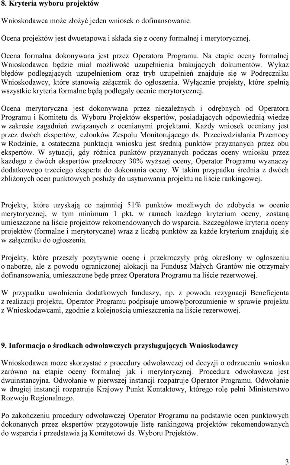 Wykaz błędów podlegających uzupełnieniom oraz tryb uzupełnień znajduje się w Podręczniku Wnioskodawcy, które stanowią załącznik do ogłoszenia.