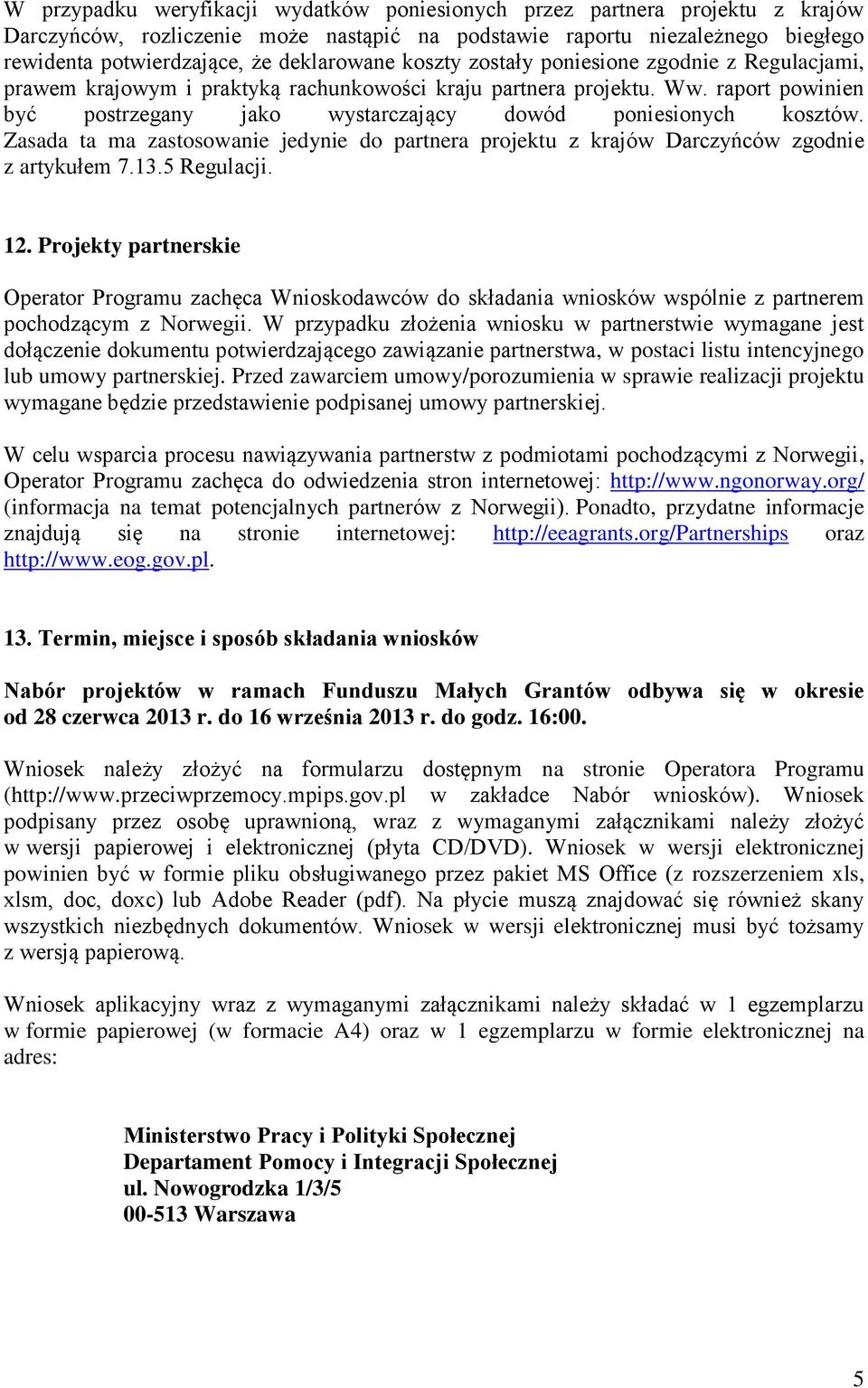 raport powinien być postrzegany jako wystarczający dowód poniesionych kosztów. Zasada ta ma zastosowanie jedynie do partnera projektu z krajów Darczyńców zgodnie z artykułem 7.13.5 Regulacji. 12.