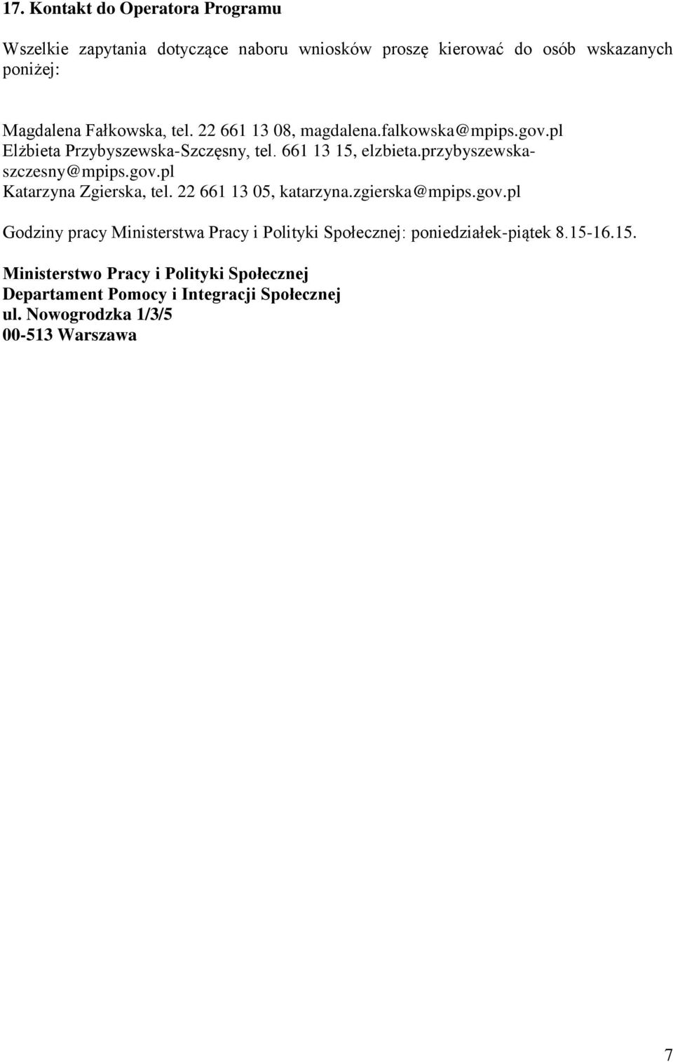 przybyszewskaszczesny@mpips.gov.pl Katarzyna Zgierska, tel. 22 661 13 05, katarzyna.zgierska@mpips.gov.pl Godziny pracy Ministerstwa Pracy i Polityki Społecznej: poniedziałek-piątek 8.
