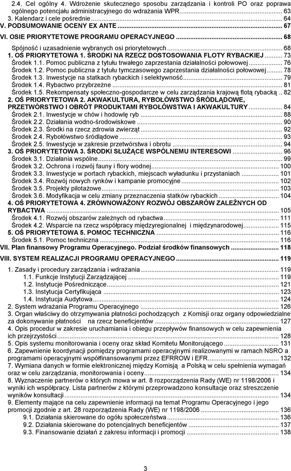 ŚRODKI NA RZECZ DOSTOSOWANIA FLOTY RYBACKIEJ... 73 Środek 1.1. Pomoc publiczna z tytułu trwałego zaprzestania działalności połowowej... 76 Środek 1.2.