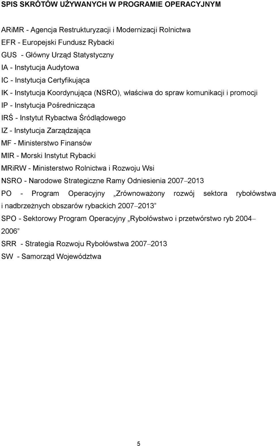 MF - Ministerstwo Finansów MIR - Morski Instytut Rybacki MRiRW - Ministerstwo Rolnictwa i Rozwoju Wsi NSRO - Narodowe Strategiczne Ramy Odniesienia 2007 2013 PO - Program Operacyjny Zrównoważony