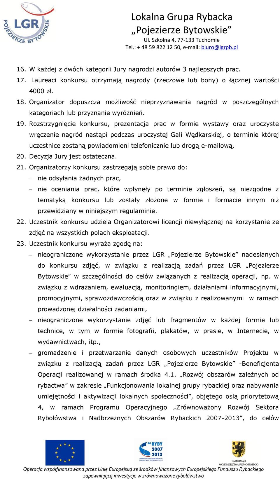 Rozstrzygnięcie konkursu, prezentacja prac w formie wystawy oraz uroczyste wręczenie nagród nastąpi podczas uroczystej Gali Wędkarskiej, o terminie której uczestnice zostaną powiadomieni