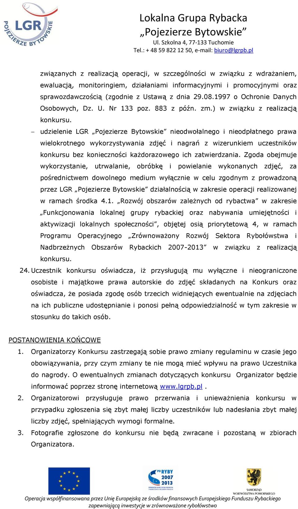 ) w związku z realizacją udzielenie LGR nieodwołalnego i nieodpłatnego prawa wielokrotnego wykorzystywania zdjęć i nagrań z wizerunkiem uczestników konkursu bez konieczności każdorazowego ich