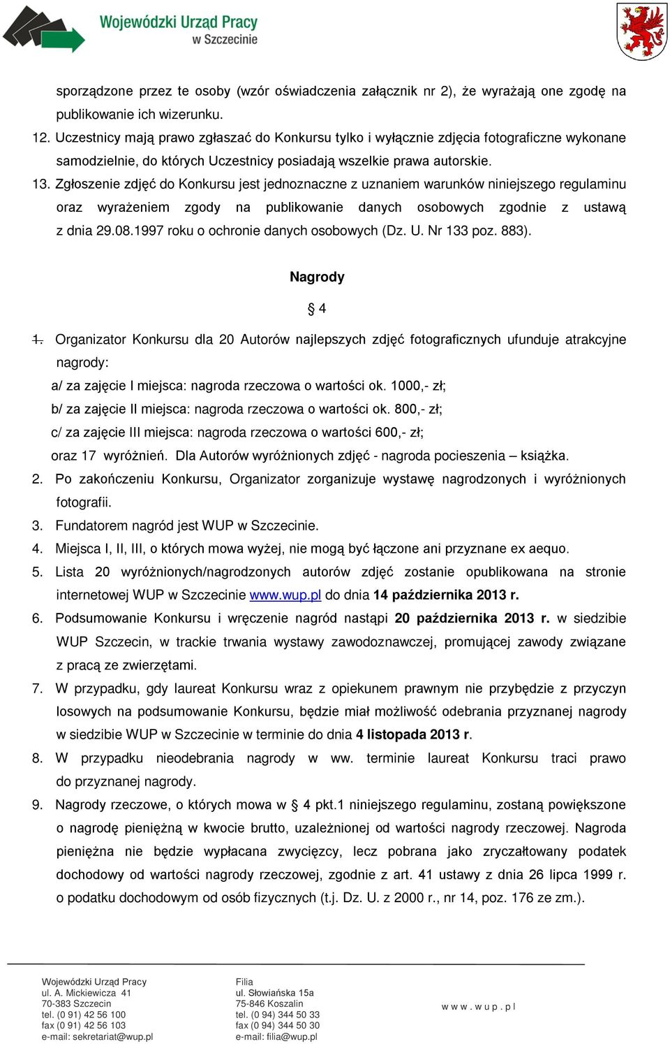 Zgłoszenie zdjęć do Konkursu jest jednoznaczne z uznaniem warunków niniejszego regulaminu oraz wyrażeniem zgody na publikowanie danych osobowych zgodnie z ustawą z dnia 29.08.