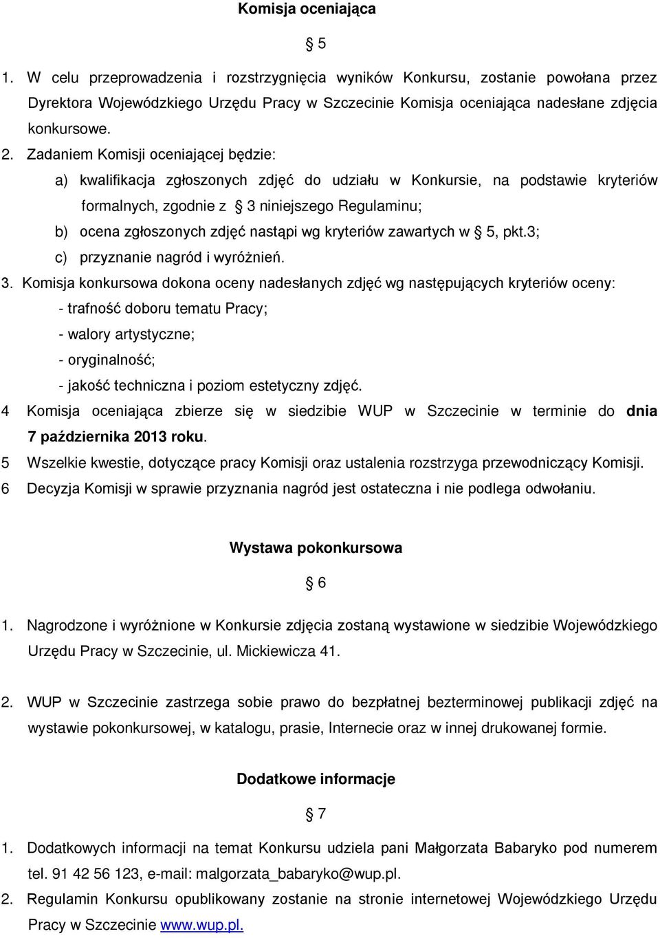 Zadaniem Komisji oceniającej będzie: a) kwalifikacja zgłoszonych zdjęć do udziału w Konkursie, na podstawie kryteriów formalnych, zgodnie z 3 niniejszego Regulaminu; b) ocena zgłoszonych zdjęć