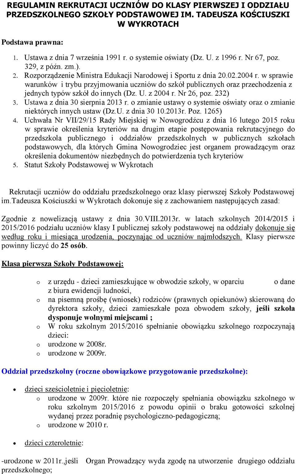 w sprawie warunków i trybu przyjmowania uczniów do szkół publicznych oraz przechodzenia z jednych typów szkół do innych (Dz. U. z 2004 r. Nr 26, poz. 232) Ustawa z dnia 30 sierpnia 2013 r.