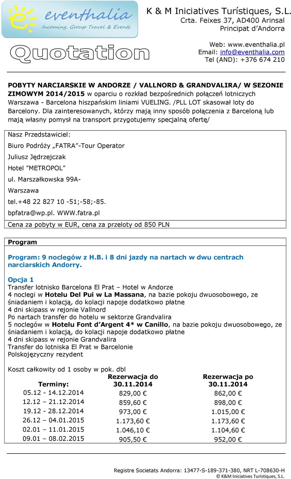 Dla zainteresowanych, którzy mają inny sposób połączenia z Barceloną lub mają własny pomysł na transport przygotujemy specjalną ofertę/ Nasz Przedstawiciel: Biuro Podróży FATRA -Tour Operator Juliusz