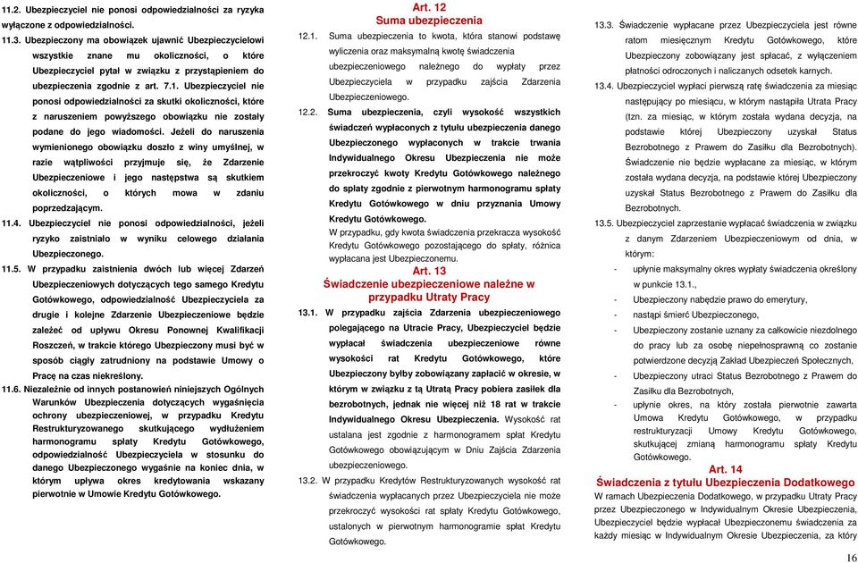 Ubezpieczyciel nie ponosi odpowiedzialności za skutki okoliczności, które z naruszeniem powyższego obowiązku nie zostały podane do jego wiadomości.