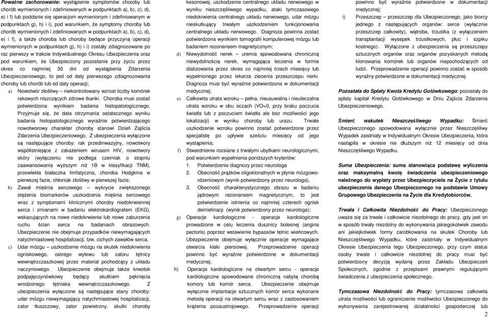 podpunktach g), h) i i) zostały zdiagnozowane po raz pierwszy w trakcie Indywidualnego Okresu Ubezpieczenia oraz pod warunkiem, że Ubezpieczony pozostanie przy życiu przez okres co najmniej 30 dni od