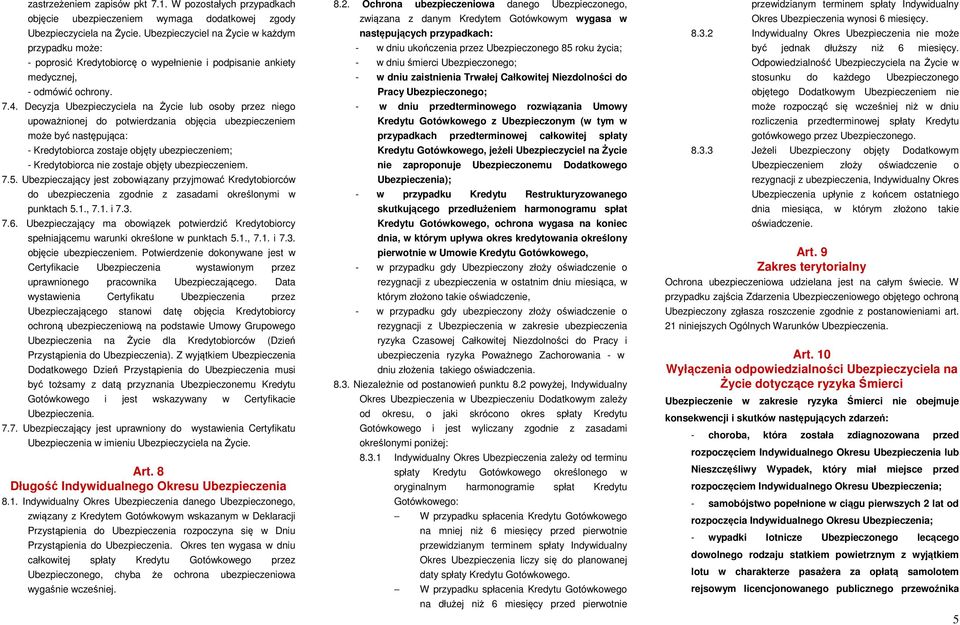 Decyzja Ubezpieczyciela na Życie lub osoby przez niego upoważnionej do potwierdzania objęcia ubezpieczeniem może być następująca: - Kredytobiorca zostaje objęty ubezpieczeniem; - Kredytobiorca nie