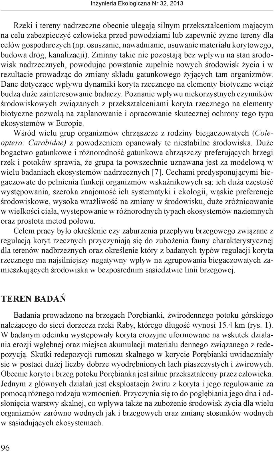 Zmiany takie nie pozostają bez wpływu na stan środowisk nadrzecznych, powodując powstanie zupełnie nowych środowisk życia i w rezultacie prowadząc do zmiany składu gatunkowego żyjących tam organizmów.