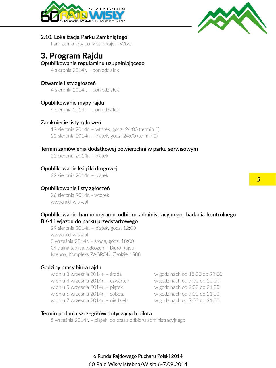 24:00 (termin 1) 22 sierpnia 2014r. piątek, godz. 24:00 (termin 2) Termin zamówienia dodatkowej powierzchni w parku serwisowym 22 sierpnia 2014r.