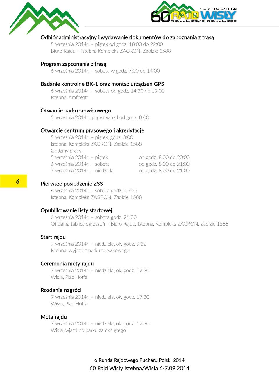 7:00 do 14:00 Badanie kontrolne BK-1 oraz montaż urządzeń GPS 6 września 2014r. sobota od godz. 14:30 do 19:00 Istebna, Amfiteatr Otwarcie parku serwisowego 5 września 2014r., piątek wjazd od godz.