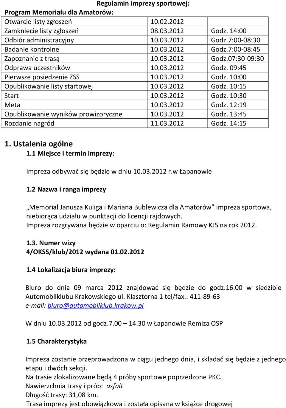 03.2012 Godz. 10:30 Meta 10.03.2012 Godz. 12:19 Opublikowanie wyników prowizoryczne 10.03.2012 Godz. 13:45 Rozdanie nagród 11.03.2012 Godz. 14:15 1. Ustalenia ogólne 1.