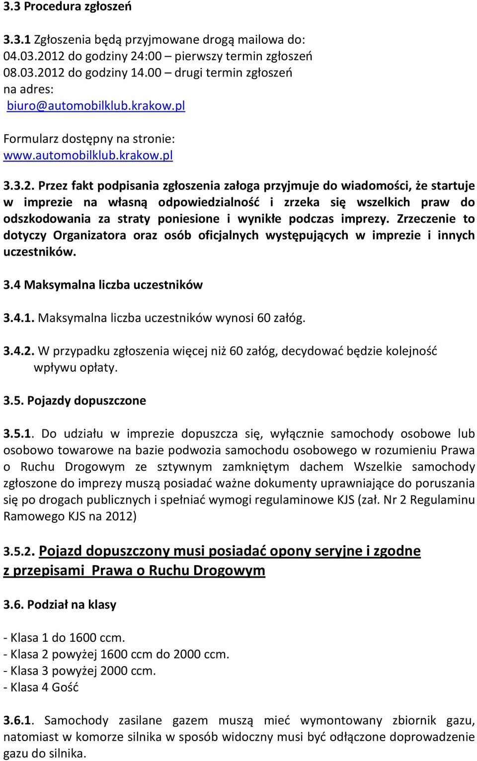 Przez fakt podpisania zgłoszenia załoga przyjmuje do wiadomości, że startuje w imprezie na własną odpowiedzialność i zrzeka się wszelkich praw do odszkodowania za straty poniesione i wynikłe podczas