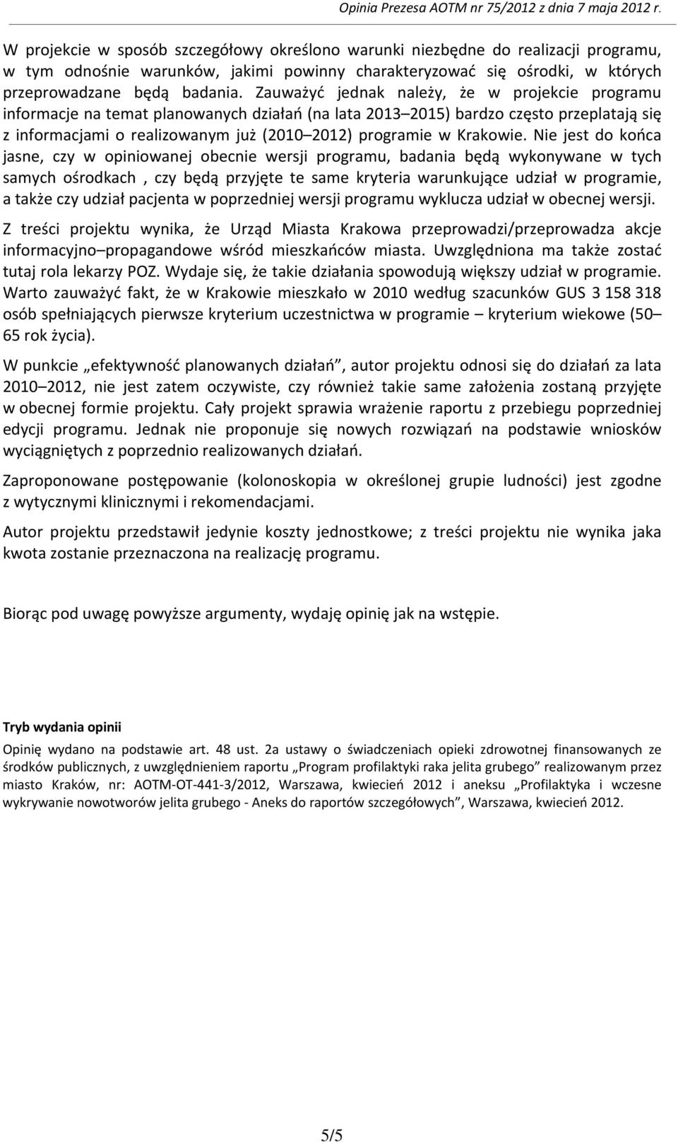 Zauważyć jednak należy, że w projekcie programu informacje na temat planowanych działań (na lata 2013 2015) bardzo często przeplatają się z informacjami o realizowanym już (2010 2012) programie w