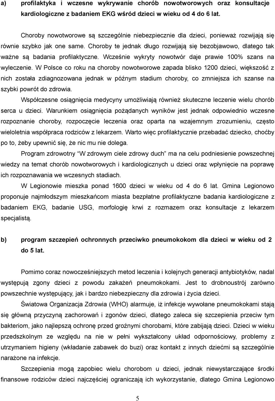 Choroby te jednak długo rozwijają się bezobjawowo, dlatego tak ważne są badania profilaktyczne. Wcześnie wykryty nowotwór daje prawie 100% szans na wyleczenie.