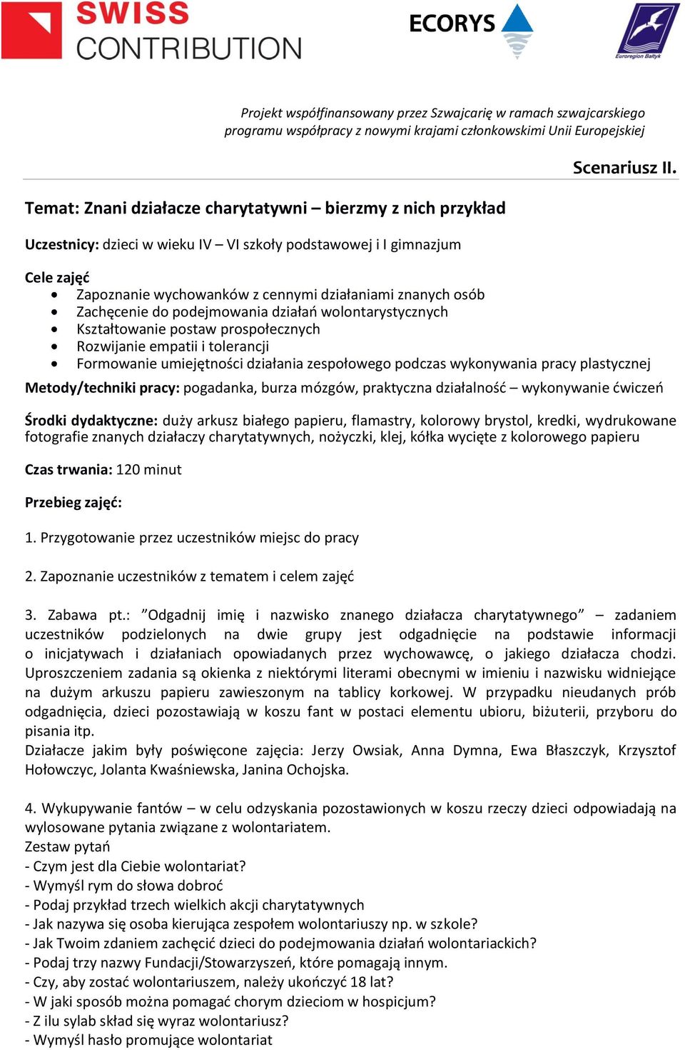 umiejętności działania zespołowego podczas wykonywania pracy plastycznej Metody/techniki pracy: pogadanka, burza mózgów, praktyczna działalność wykonywanie ćwiczeń Środki dydaktyczne: duży arkusz