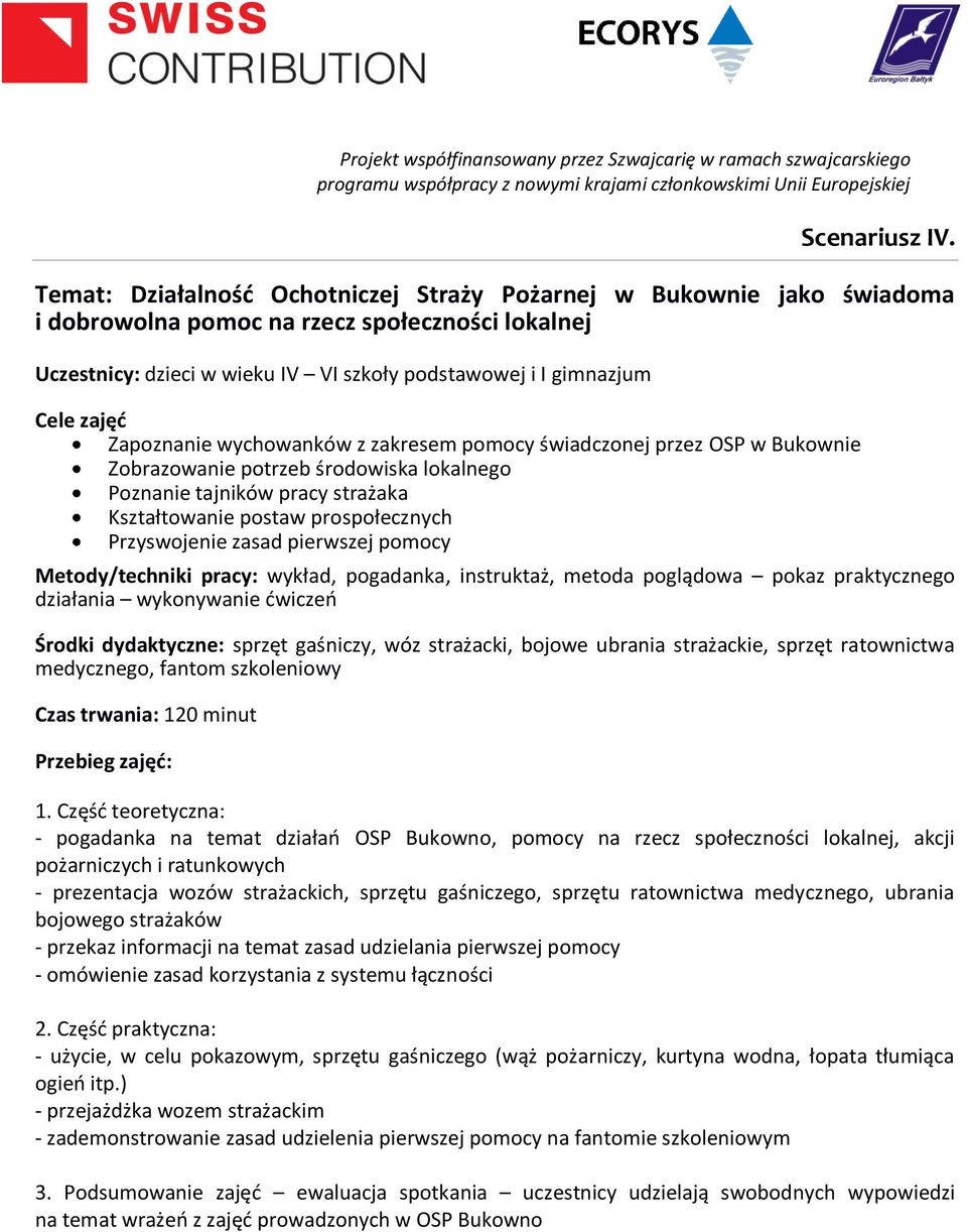 Zobrazowanie potrzeb środowiska lokalnego Poznanie tajników pracy strażaka Kształtowanie postaw prospołecznych Przyswojenie zasad pierwszej pomocy Metody/techniki pracy: wykład, pogadanka,