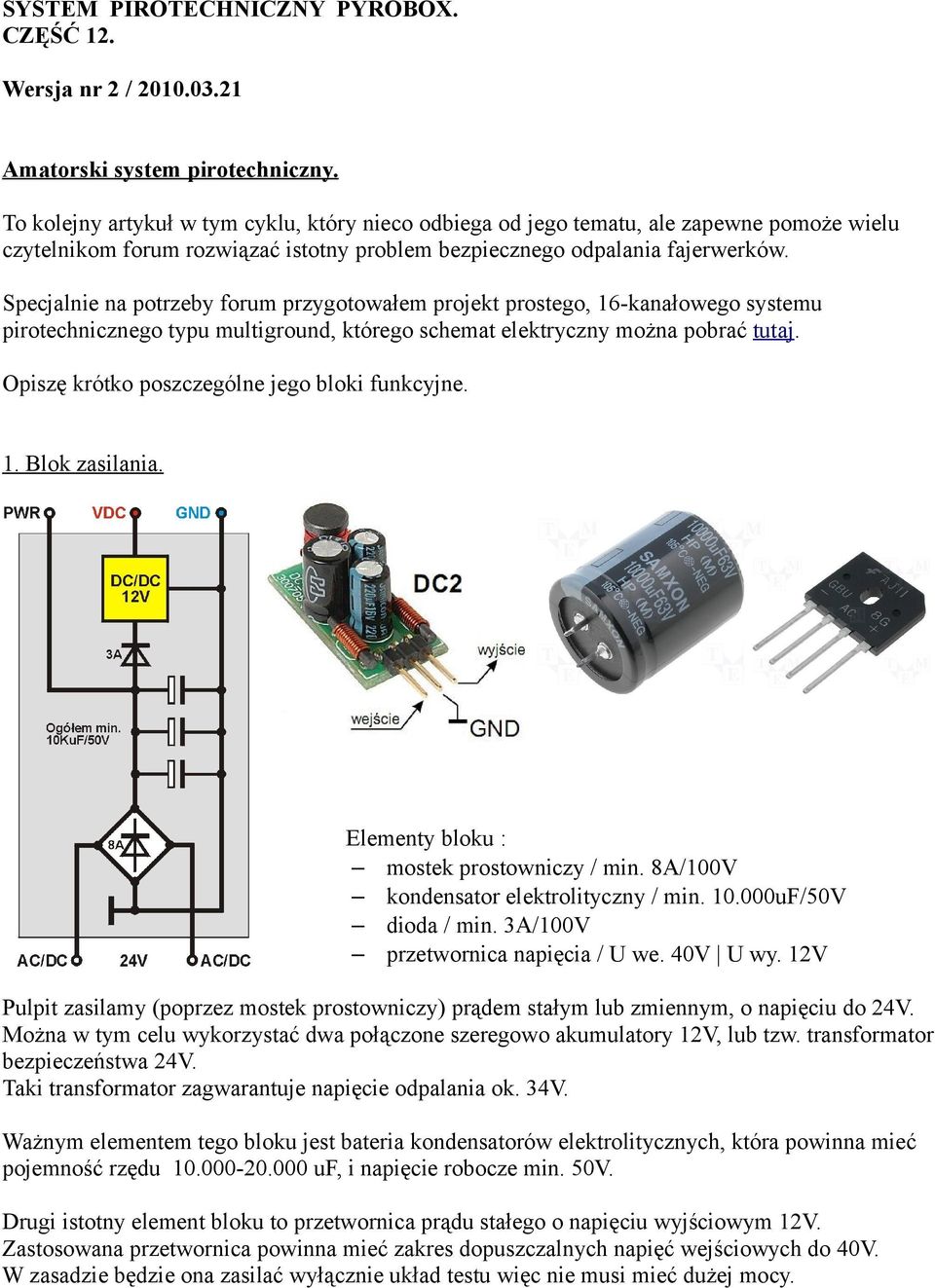 Specjalnie na potrzeby forum przygotowałem projekt prostego, 16-kanałowego systemu pirotechnicznego typu multiground, którego schemat elektryczny można pobrać tutaj.