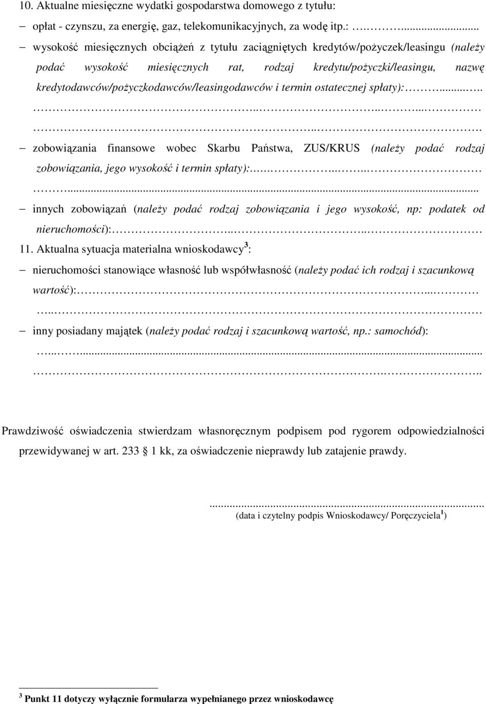 ... wysokość miesięcznych obciążeń z tytułu zaciągniętych kredytów/pożyczek/leasingu (należy podać wysokość miesięcznych rat, rodzaj kredytu/pożyczki/leasingu, nazwę