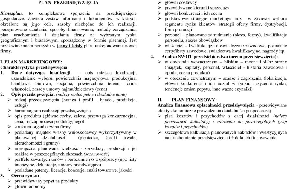 działania firmy na wybranym rynku geograficznym i branżowym, sporządzony w formie pisemnej. Jest przekształceniem pomysłu w jasny i ścisły plan funkcjonowania nowej firmy. I.