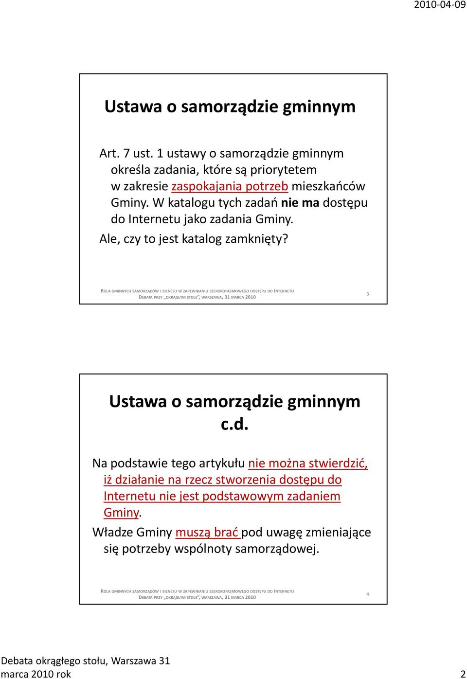 W katalogu tych zadań nie ma dostępu do Internetu jako zadania Gminy. Ale, czy to jest katalog zamknięty? 3 Ustawa o samorządzie gminnym c.