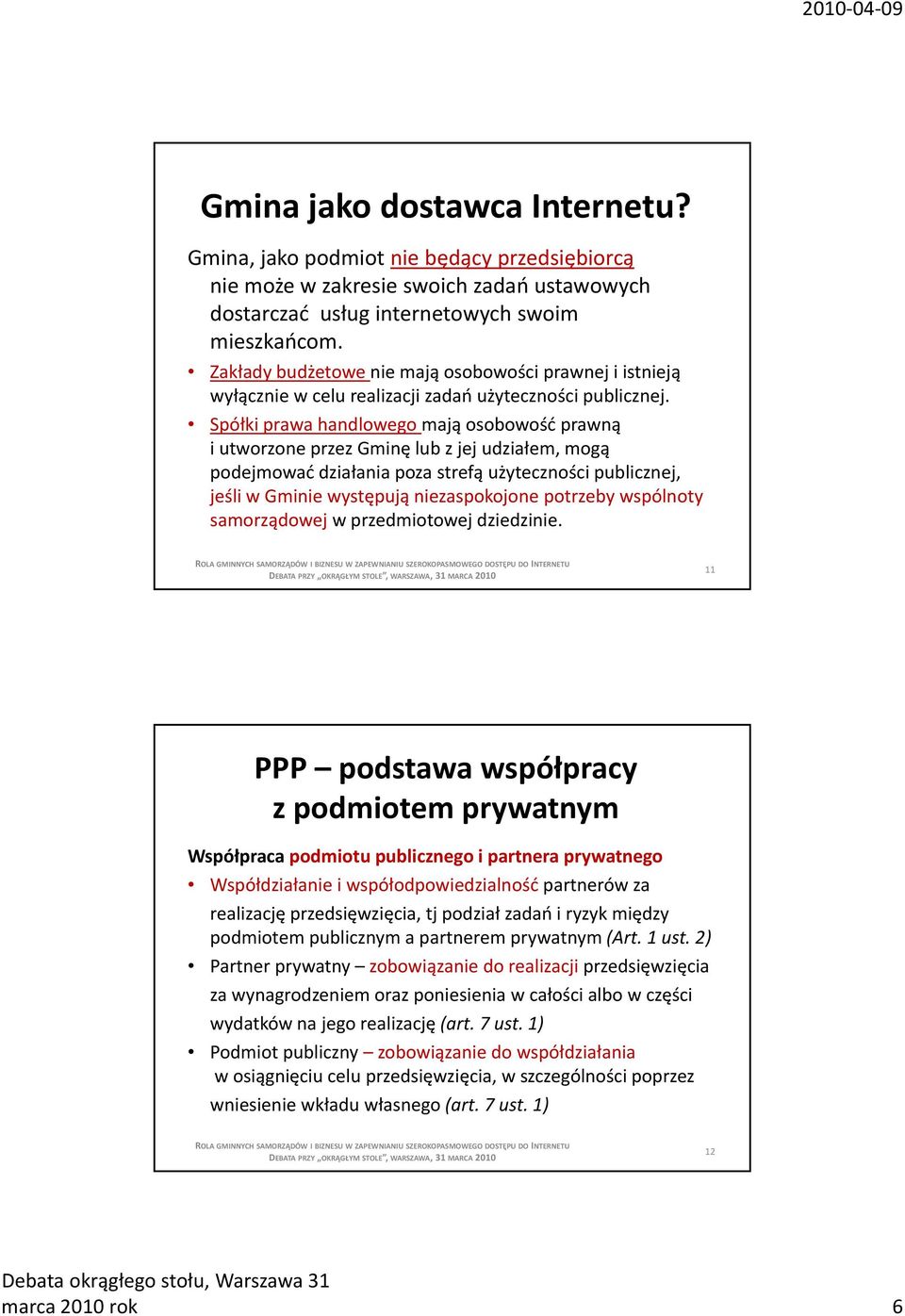 Spółki prawa handlowego mają osobowość prawną i utworzone przez Gminę lub z jej udziałem, mogą podejmować działania poza strefą użyteczności publicznej, jeśli w Gminie występują niezaspokojone