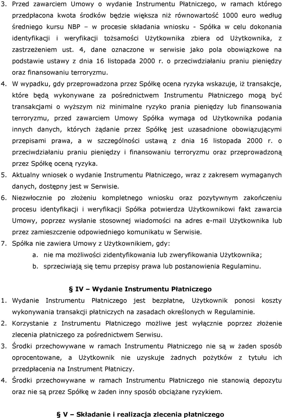 4, dane oznaczone w serwisie jako pola obowiązkowe na podstawie ustawy z dnia 16 listopada 2000 r. o przeciwdziałaniu praniu pieniędzy oraz finansowaniu terroryzmu. 4.