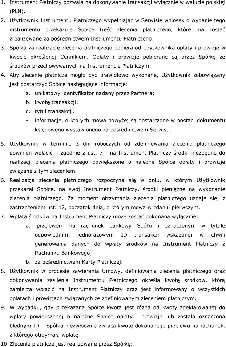 Płatniczego. 3. Spółka za realizację zlecenia płatniczego pobiera od Użytkownika opłaty i prowizje w kwocie określonej Cennikiem.