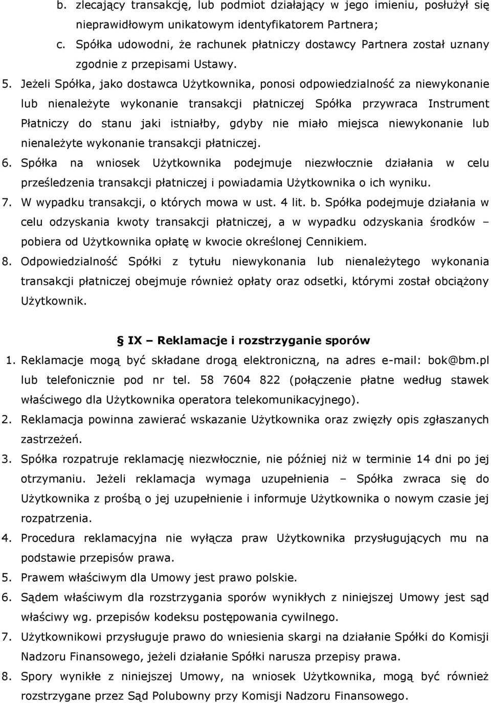 Jeżeli Spółka, jako dostawca Użytkownika, ponosi odpowiedzialność za niewykonanie lub nienależyte wykonanie transakcji płatniczej Spółka przywraca Instrument Płatniczy do stanu jaki istniałby, gdyby