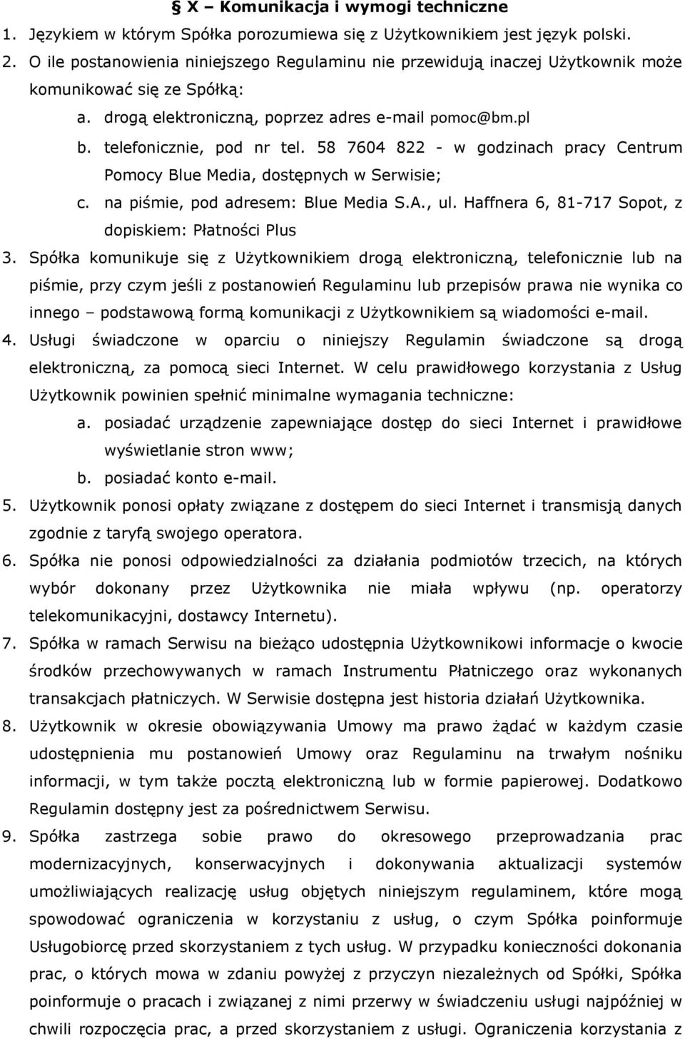 58 7604 822 - w godzinach pracy Centrum Pomocy Blue Media, dostępnych w Serwisie; c. na piśmie, pod adresem: Blue Media S.A., ul. Haffnera 6, 81-717 Sopot, z dopiskiem: Płatności Plus 3.