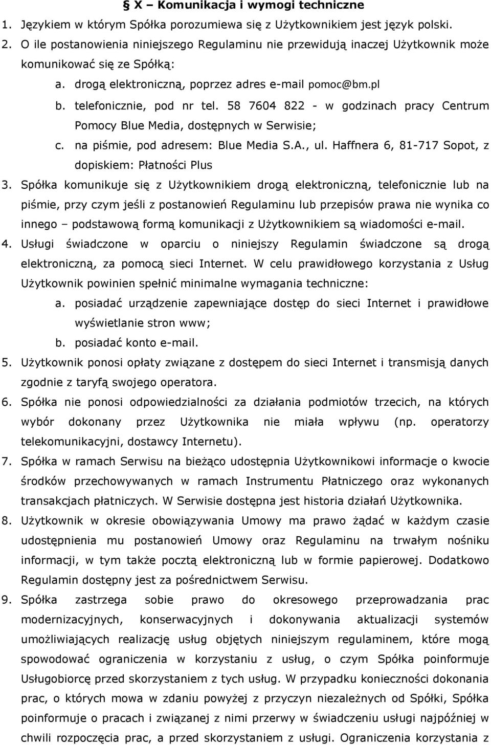 58 7604 822 - w godzinach pracy Centrum Pomocy Blue Media, dostępnych w Serwisie; c. na piśmie, pod adresem: Blue Media S.A., ul. Haffnera 6, 81-717 Sopot, z dopiskiem: Płatności Plus 3.