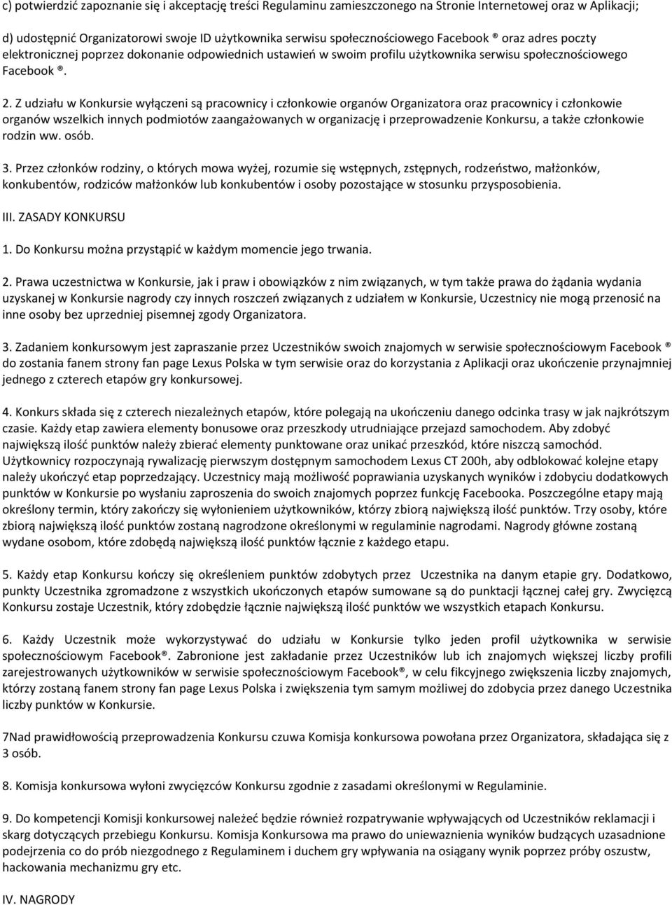 Z udziału w Konkursie wyłączeni są pracownicy i członkowie organów Organizatora oraz pracownicy i członkowie organów wszelkich innych podmiotów zaangażowanych w organizację i przeprowadzenie