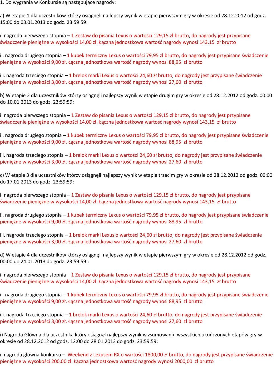23:59:59: c) W etapie 3 dla uczestników którzy osiągnęli najlepszy wynik w etapie trzecim gry w okresie od 28.12.2012 od godz. 00:00 do 17.01.2013 do godz.